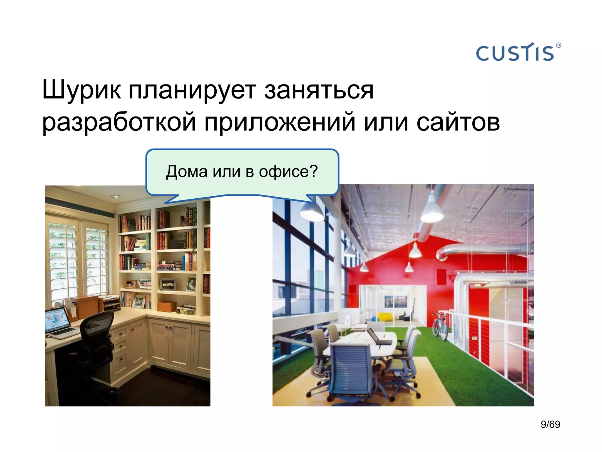 Шурик планирует заняться
разработкой приложений или сайтов
Дома или в офисе?
9/69
 
