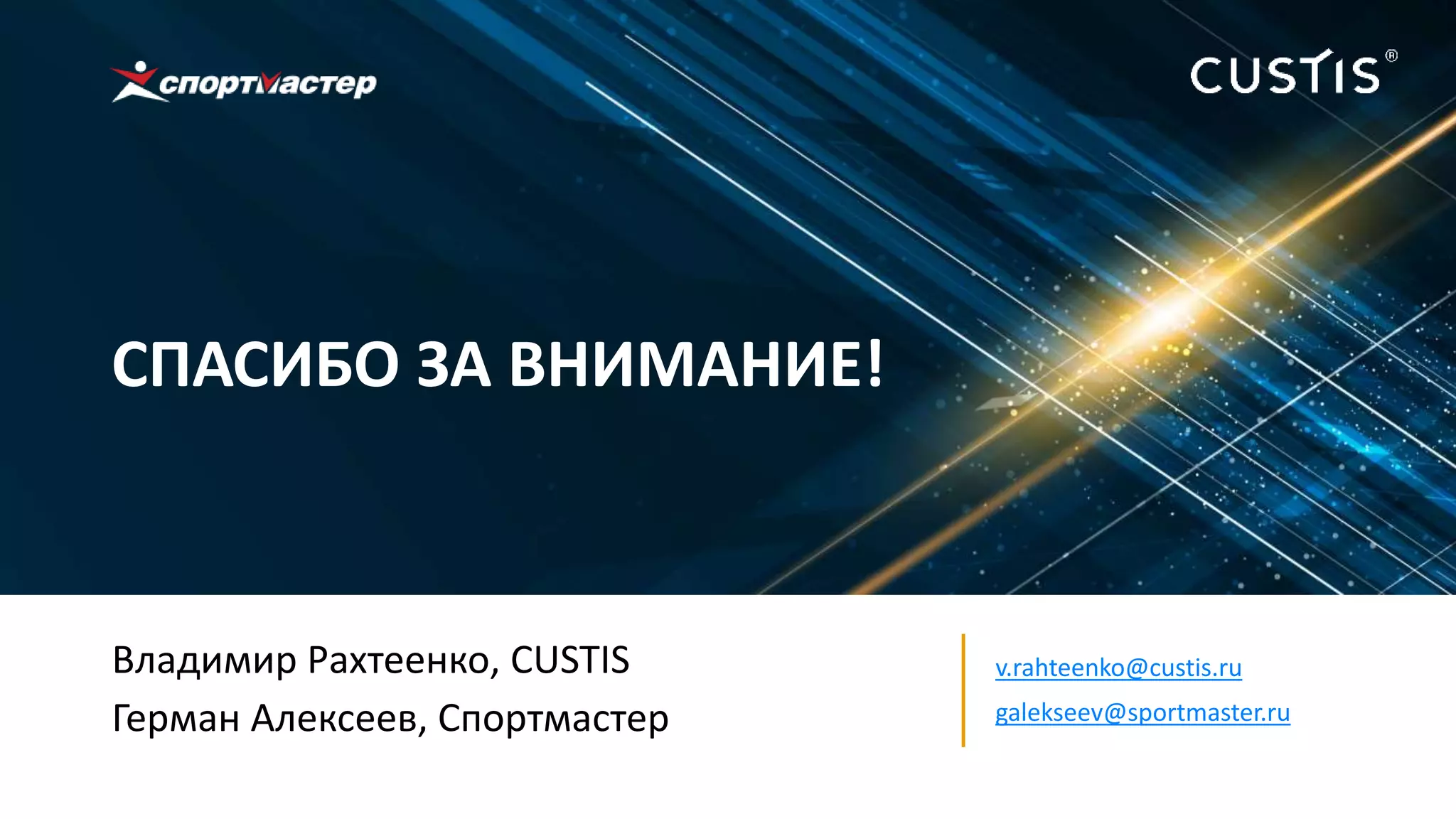 СПАСИБО ЗА ВНИМАНИЕ!
Владимир Рахтеенко, CUSTIS
Герман Алексеев, Спортмастер
v.rahteenko@custis.ru
galekseev@sportmaster.ru
 