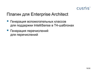 Плагин для Enterprise Architect
 Генерация вспомогательных классов
для поддержки IntelliSense в T4-шаблонах
 Генерация перечислений
для перечислений
16/30
 