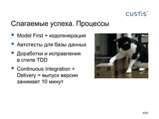 Слагаемые успеха. Процессы
 Model First + кодогенерация
 Автотесты для базы данных
 Доработки и исправления
в стиле TDD
 Continuous Integration +
Delivery = выпуск версии
занимает 10 минут
8/30
 