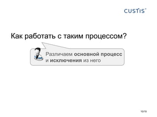 Как работать с таким процессом?
Различаем основной процесс
и исключения из него
10/19
 