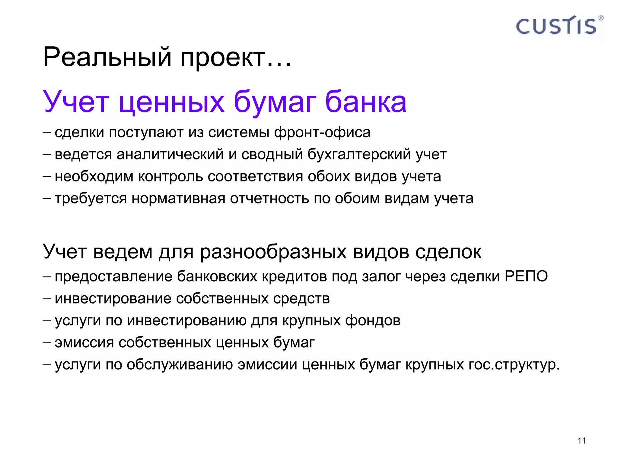 Реальный проект… Учет ценных бумаг банка сделки поступают из системы фронт-офиса ведется аналитический и сводный бухгалтерский учет необходим контроль соответствия обоих видов учета требуется нормативная отчетность по обоим видам учета Учет ведем для разнообразных видов сделок предоставление банковских кредитов под залог через сделки РЕПО инвестирование собственных средств услуги по инвестированию для крупных фондов эмиссия собственных ценных бумаг услуги по обслуживанию эмиссии ценных бумаг крупных гос.структур. 