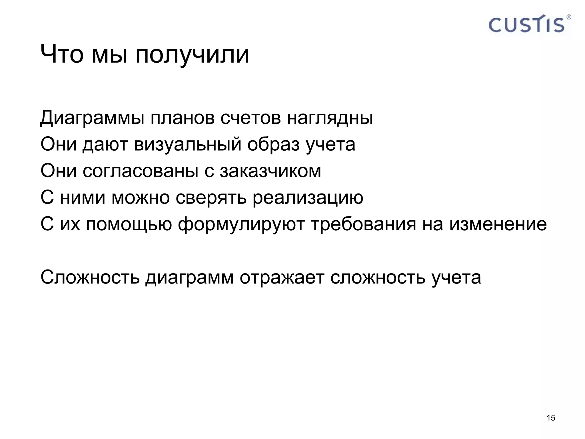 Что мы получили Диаграммы планов счетов наглядны Они дают визуальный образ учета Они согласованы с заказчиком С ними можно сверять реализацию С их помощью формулируют требования на изменение Сложность диаграмм отражает сложность учета 