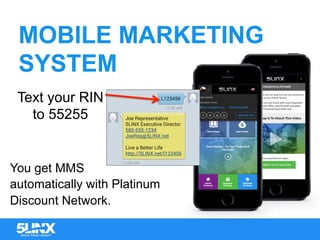 MOBILE MARKETING
SYSTEM
Text your RIN
to 55255
You get MMS
automatically with Platinum
Discount Network.
 