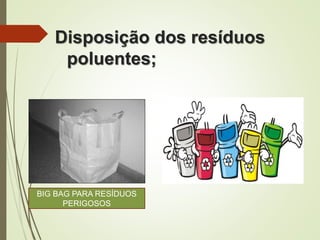 Disposição dos resíduos
poluentes;
BIG BAG PARA RESÍDUOS
PERIGOSOS
 