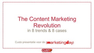 The Content Marketing Revolution in 8 trends & 8 cases Custo presentatie voor de 
