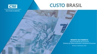 RENATO DA FONSECA
Superintendente de Economia
Diretoria de Desenvolvimento Industrial e Economia
Brasília, 25 de fevereiro 2021
CUSTO BRASIL
 