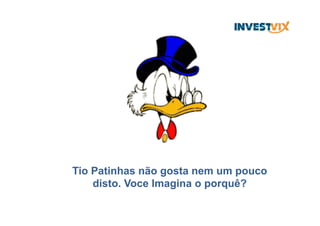 Tio Patinhas não gosta nem um pouco
disto. Voce Imagina o porquê?
 