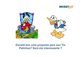Donald tem uma proposta para seu Tio
Patinhas? Será ela interessante ?
 