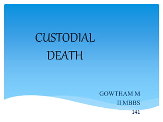 CUSTODIAL
DEATH
GOWTHAM M
II MBBS
141
 