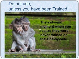 Do not use,
unless you have been Trained

               The awkward
               moment when you
               realize they were
               never trained on
               the side-by-side.
 