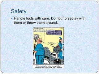 Safety
 Handle tools with care. Do not horseplay with
 them or throw them around.
 