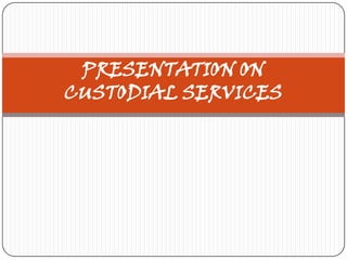 PRESENTATION ON
CUSTODIAL SERVICES

 