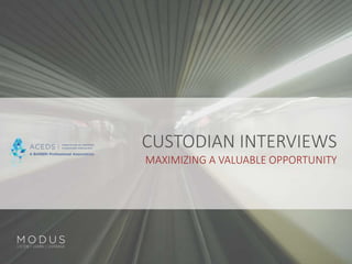 CUSTODIAN INTERVIEWS
MAXIMIZING A VALUABLE OPPORTUNITY
 