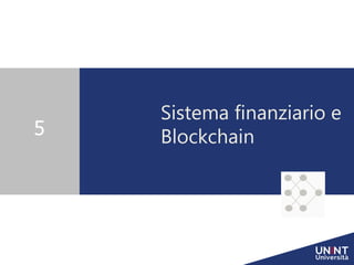 Sistema finanziario e
Blockchain
5
 