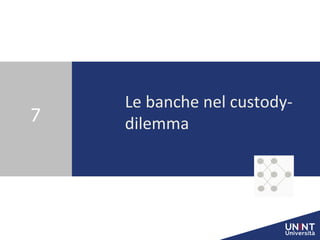 Le banche nel custody-
dilemma
7
 
