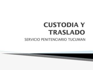 CUSTODIA Y
TRASLADO
SERVICIO PENITENCIARIO TUCUMAN
 