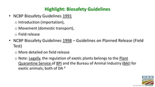Highlight: Biosafety Guidelines
• NCBP Biosafety Guidelines 1991
o Introduction (importation),
o Movement (domestic transp...