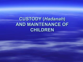 CUSTODY (CUSTODY (HadanahHadanah))
AND MAINTENANCE OFAND MAINTENANCE OF
CHILDRENCHILDREN
 
