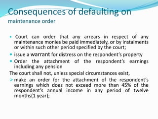 Consequences of defaulting on
maintenance order
 Court can order that any arrears in respect of any
maintenance monies be...