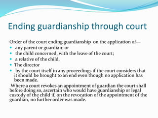 Ending guardianship through court
Order of the court ending guardianship on the application of—
 any parent or guardian; ...