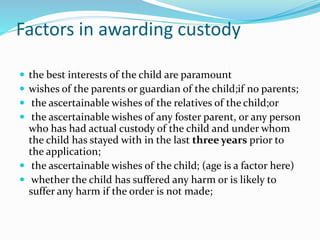 Factors in awarding custody
 the best interests of the child are paramount
 wishes of the parents or guardian of the chi...