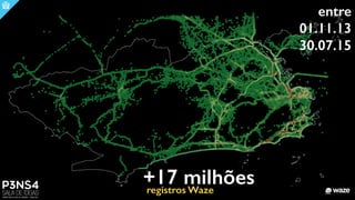 +17 milhõesregistros Waze
entre
01.11.13
30.07.15
 