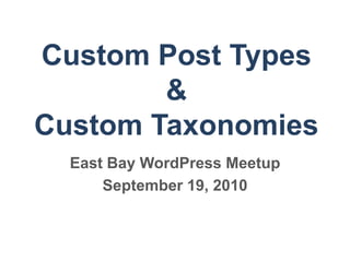 Custom Post Types  & Custom Taxonomies East Bay WordPress Meetup September 19, 2010 