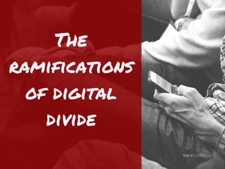 WWW.EUSS.EDU
The
ramifications
of digital
divide
 