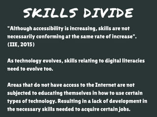 SKILLS DIVIDE
"Although accessibility is increasing, skills are not
necessarily conforming at the same rate of increase".
...