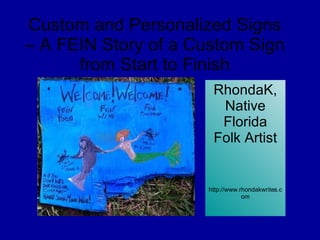 Custom and Personalized Signs – A FEIN Story of a Custom Sign from Start to Finish RhondaK, Native Florida Folk Artist http://www.rhondakwrites.com 