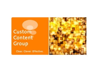 Custom
Content
Group
 Clear. Clever. Ef fective.   C
                              u
                              p
                              d
                              d
                              o
                              n
                              o
                              e
                              a
                              k
                              c
                              c
                              c
                              r
                              t
                              t
                              i
                              i
                              i
                              l
 