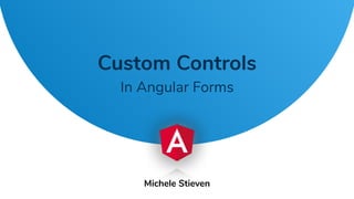 Custom Controls
In Angular Forms
Michele Stieven
 