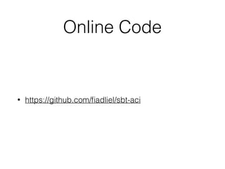 Online Code
• https://github.com/ﬁadliel/sbt-aci
 
