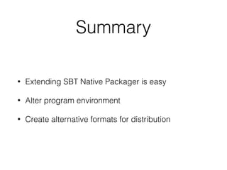 Summary
• Extending SBT Native Packager is easy
• Alter program environment
• Create alternative formats for distribution
 