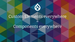 Custom Elements everywhere
=
Components everywhere
 