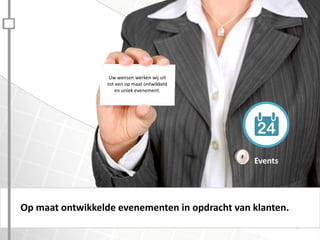 Op maat ontwikkelde evenementen in opdracht van de klant.
Events
Op maat ontwikkelde evenementen in opdracht van klanten.
Uw wensen werken wij uit
tot een op maat ontwikkeld
en uniek evenement.
 