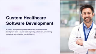 Custom Healthcare
Software Development
In today's rapidly evolving healthcare industry, custom software
development plays a crucial role in improving patient care, streamlining
operations, and enhancing overall efficiency.
 