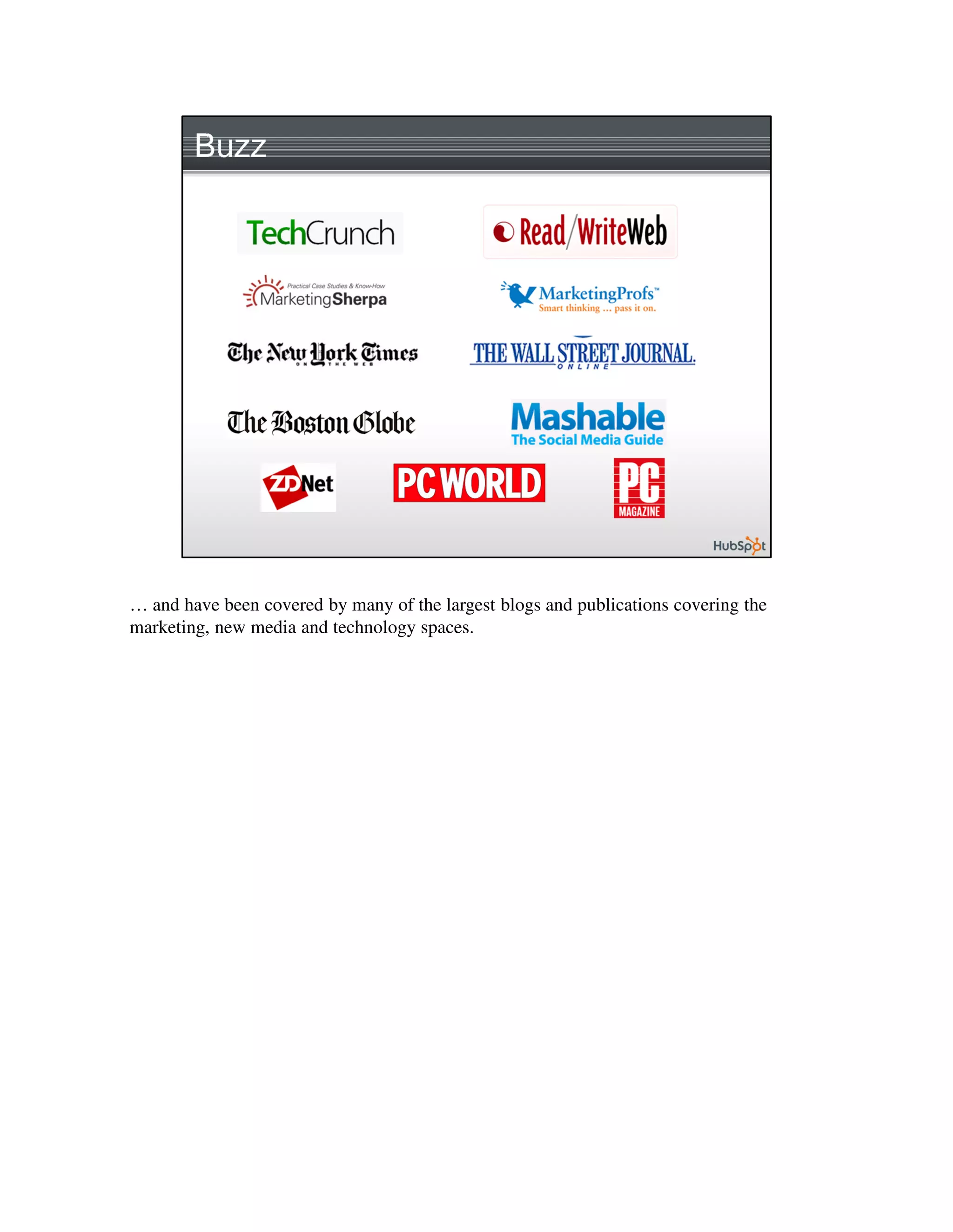… and have been covered by many of the largest blogs and publications covering the
marketing, new media and technology spaces.
 