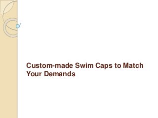 Custom-made Swim Caps to Match
Your Demands
 