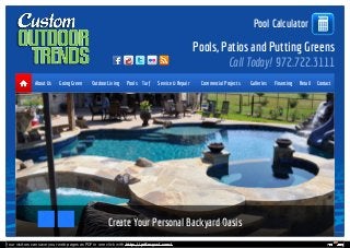 Pool Calculator
972.722.3111
Pools, Patios and Putting Greens
Call Today!
About Us Going Green Outdoor Living Pools Turf Service & Repair Commercial Projects Galleries Financing Retail Contact
Create Your Personal Backyard OasisCreate Your Personal Backyard Oasis
Your visitors can save your web pages as PDF in one click with http://pdfmyurl.com!
 