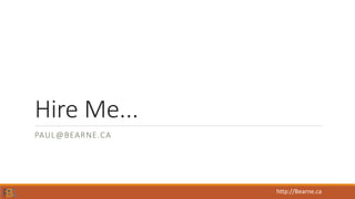 Hire Me...
PAUL@BEARNE.CA
http://Bearne.ca
 