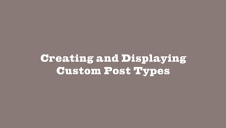 Creating and Displaying
Custom Post Types

 
