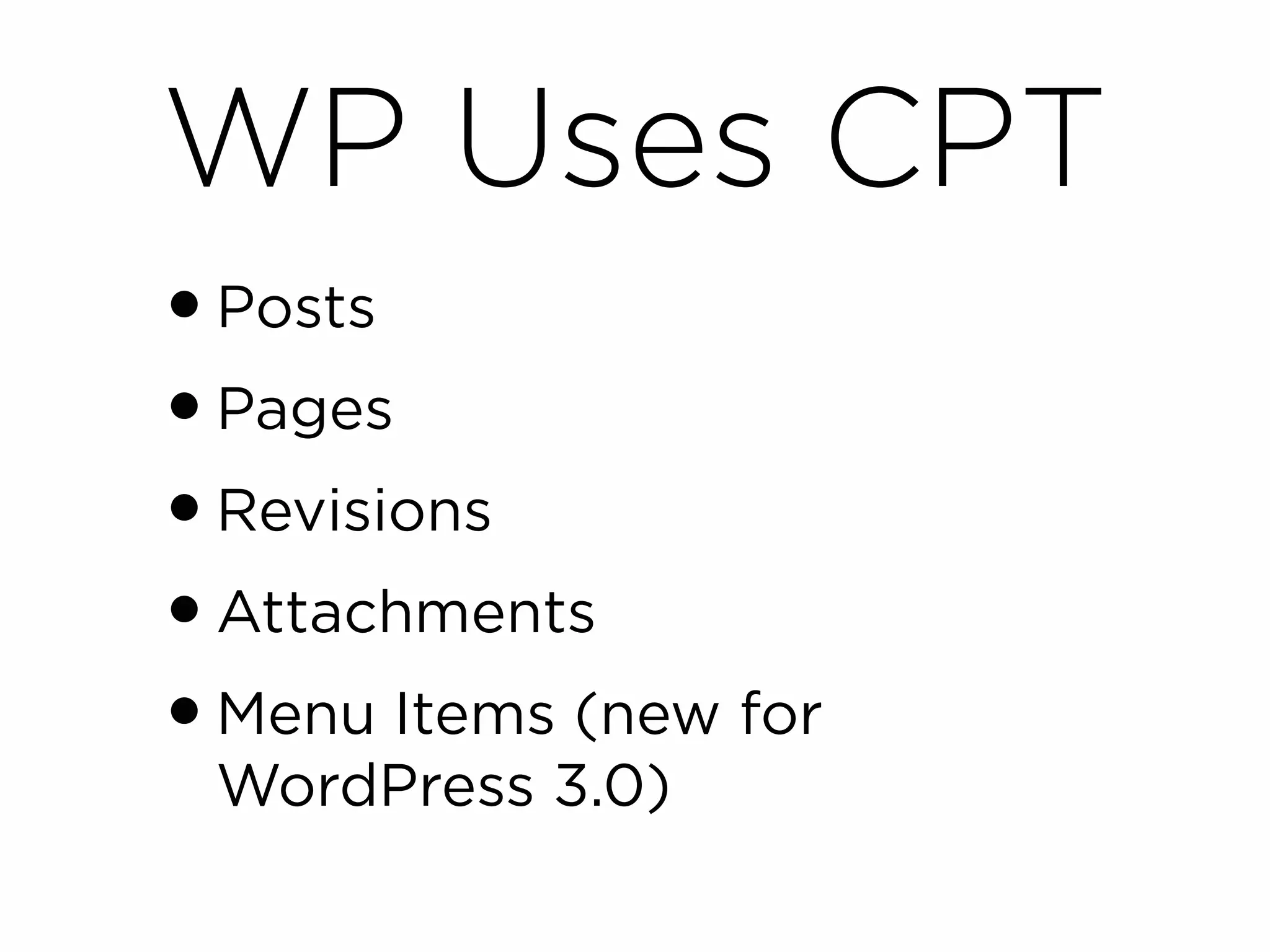 WP Uses CPT
• Posts
• Pages
• Revisions
• Attachments
• Menu Items (new for
 WordPress 3.0)
 