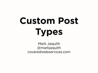 Custom Post
   Types
       Mark Jaquith
      @markjaquith
 coveredwebservices.com
 