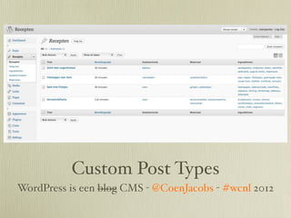 Custom Post Types
WordPress is een blog CMS - @CoenJacobs - #wcnl 2012
 