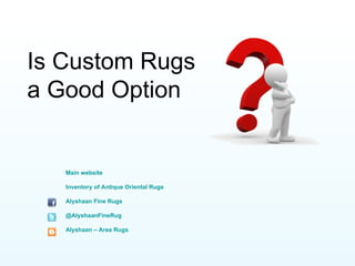 Is Custom Rugs
a Good Option


   Main website

   Inventory of Antique Oriental Rugs

   Alyshaan Fine Rugs

   @AlyshaanFineRug

   Alyshaan – Area Rugs
 