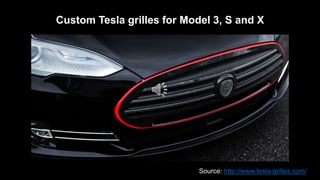 Custom Tesla grilles for Model 3, S and X
Source: http://www.tesla-grilles.com/
 