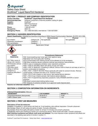 Safety Data Sheet		
DryWired®
Liquid NanoTint Hardener 	 	
DryWired
®
Liquid NanoTint Hardener – Safety Data Sheet – www.drywired.com 1 of 4
SECTION 1: PRODUCT AND COMPANY IDENTIFICATION
Product Identifier: DryWired
®
Liquid NanoTint Hardener
Recommended Use: Hardener component of thermal insulation coating for glass
Supplier: DryWired
®
Address: 5524 Alcoa Avenue
Vernon, CA 90058
Phone: 1-323-581-8181
Revised On: 09/01/16
Emergency Phone: US: 1-800-535-5053, International: 1-352-323-3500
SECTION 2: HAZARDS IDENTIFICATION
Hazard classification: Classified as hazardous according to OSHA Hazard Communication Standard, 29 CFR 1910.1200.
Health Environmental	 Physical	
Eye irritation
Respiratory sensitisation
Skin sensitisation
Category 2A
Category 1
Category 1	
Not applicable.	 Not applicable.	 	
GHS Label elements: Signal word: Danger
	
Hazard
Statements
H317 May cause an
allergic skin reaction.
H319 Causes serious
eye irritation.
H334 May cause
allergy or asthma
symptoms or
breathing difficulties if
inhaled.
Precautionary Statements
P261 Avoid breathing dust/ fume/ gas/ mist/ vapours/ spray.
P264 Wash skin thoroughly after handling.
P272 Contaminated work clothing should not be allowed out of the workplace.
P280 Wear protective gloves/ protective clothing/ eye protection/ face protection.
P285 In case of inadequate ventilation wear respiratory protection.
P302 + P352 IF ON SKIN: Wash with plenty of soap and water.
P304 + P341 IF INHALED: If breathing is difficult, remove victim to fresh air and keep at rest in a
position comfortable for breathing.
P305 + P351 + P338 IF IN EYES: Rinse cautiously with water for several minutes. Remove
contact lenses, if present and easy to do. Continue rinsing.
P333 + P313 If skin irritation or rash occurs: Get medical advice/ attention.
P337 + P313 If eye irritation persists: Get medical advice/ attention.
P342 + P311 If experiencing respiratory symptoms: Call a POISON CENTER or doctor/
physician.
P363 Wash contaminated clothing before reuse.
P501 Dispose of contents/ container to an approved waste disposal plant.
Hazards not otherwise classified: None.
SECTION 3: COMPOSITION/ INFORMATION ON INGREDIENTS
Chemical Characterization: Mixtures
INGREDIENT CAS NUMBER WEIGHT %
Poly(hexamethylene diisocyanate) 28182-81-2 75-85
DBE-5 Dibasic ester 1119-40-0 1-25
SECTION 4: FIRST AID MEASURES
Description of first aid measures:
Inhalation: If breathed in, move person into fresh air. If not breathing, give artificial respiration. Consult a physician.
Skin Contact: Wash off with soap and plenty of water. Consult a physician.
Eye Contact: Rinse thoroughly with plenty of water for at least 15 minutes and consult a physician.
If Swallowed: Never give anything by mouth to an unconscious person. Rinse mouth with water. Consult a physician.
Most important symptoms and effects, both acute and delayed: The most important known symptoms and effects are
described in the labeling (see section 2) and/or in section 11.
 