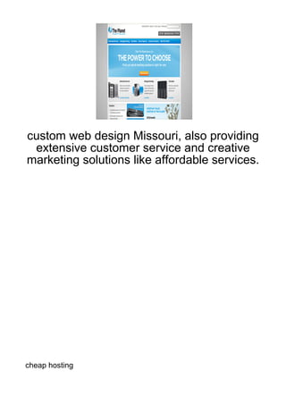 custom web design Missouri, also providing
 extensive customer service and creative
marketing solutions like affordable services.




cheap hosting
 
